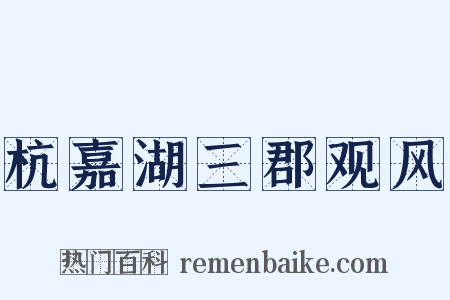 杭嘉湖三郡观风是什么意思的图片
